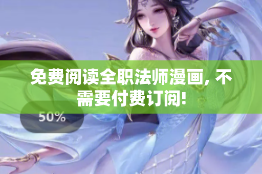 免费阅读全职法师漫画, 不需要付费订阅!