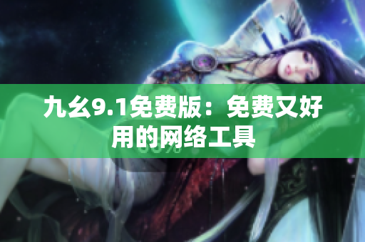九幺9.1免费版：免费又好用的网络工具