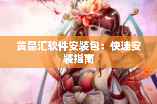 黄品汇软件安装包：快速安装指南