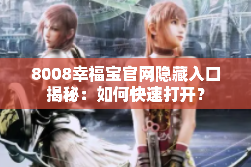 8008幸福宝官网隐藏入口揭秘：如何快速打开？