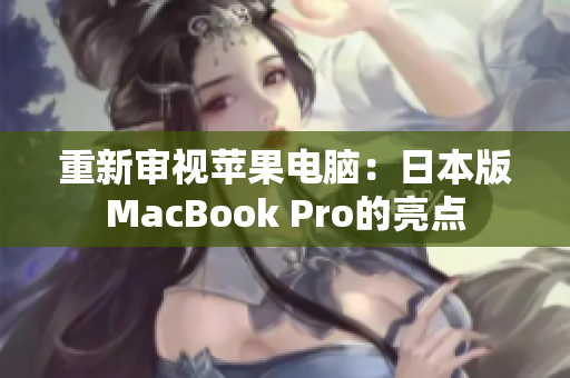 重新审视苹果电脑：日本版MacBook Pro的亮点