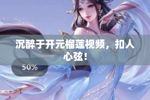 沉醉于开元榴莲视频，扣人心弦！