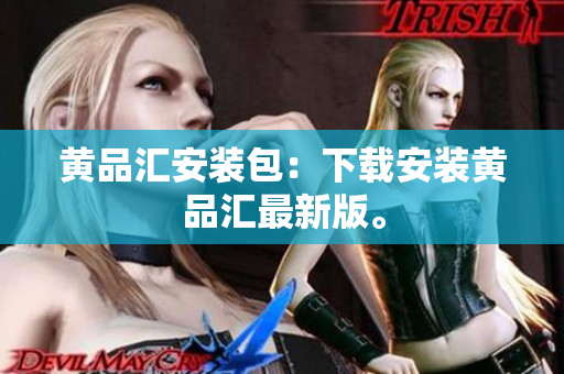 黄品汇安装包：下载安装黄品汇最新版。