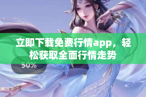 立即下载免费行情app，轻松获取全面行情走势