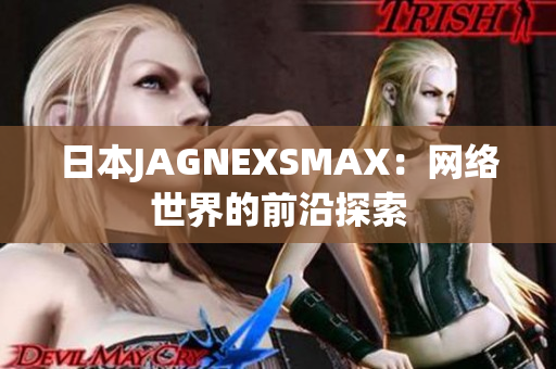 日本JAGNEXSMAX：网络世界的前沿探索