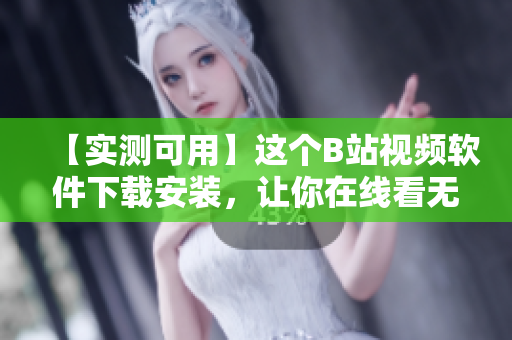 【实测可用】这个B站视频软件下载安装，让你在线看无广告视频！