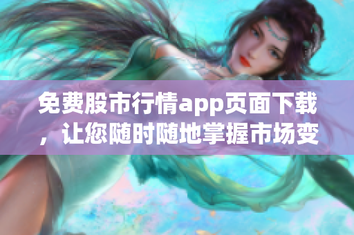 免费股市行情app页面下载，让您随时随地掌握市场变化