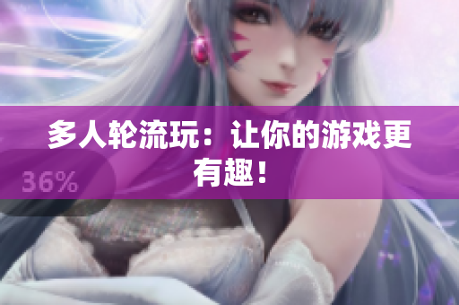 多人轮流玩：让你的游戏更有趣！