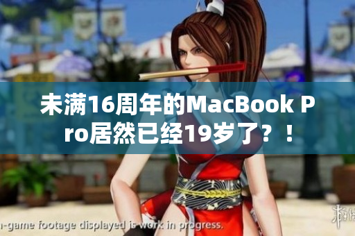 未满16周年的MacBook Pro居然已经19岁了？！