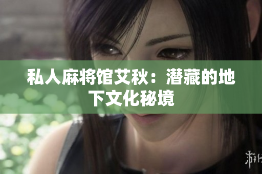 私人麻将馆艾秋：潜藏的地下文化秘境