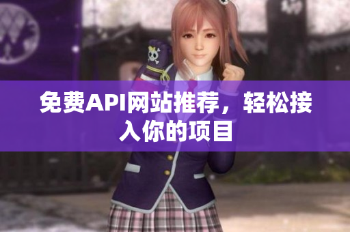 免费API网站推荐，轻松接入你的项目