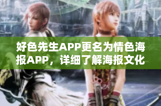 好色先生APP更名为情色海报APP，详细了解海报文化。