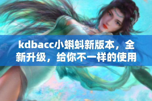 kdbacc小蝌蚪新版本，全新升级，给你不一样的使用体验