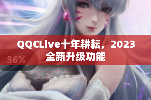 QQCLive十年耕耘，2023全新升级功能