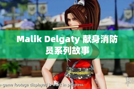 Malik Delgaty 献身消防员系列故事
