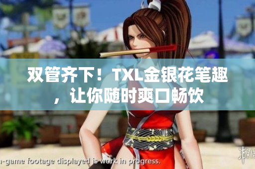 双管齐下！TXL金银花笔趣，让你随时爽口畅饮