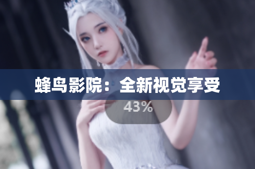 蜂鸟影院：全新视觉享受