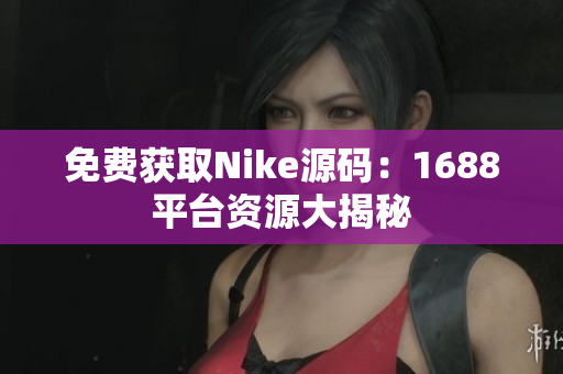 免费获取Nike源码：1688平台资源大揭秘