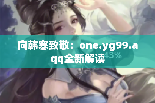 向韩寒致敬：one.yg99.aqq全新解读