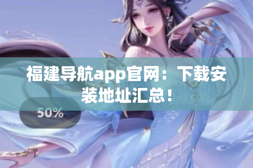 福建导航app官网：下载安装地址汇总！