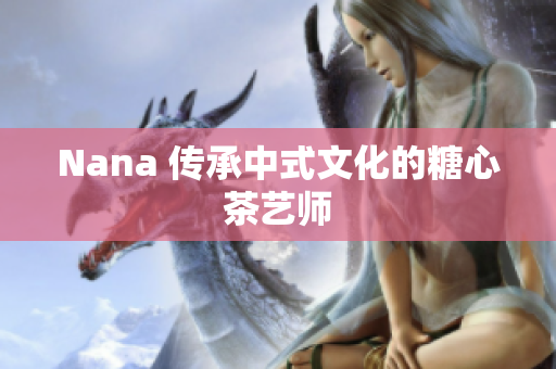 Nana 传承中式文化的糖心茶艺师