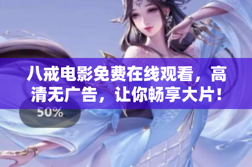 八戒电影免费在线观看，高清无广告，让你畅享大片！