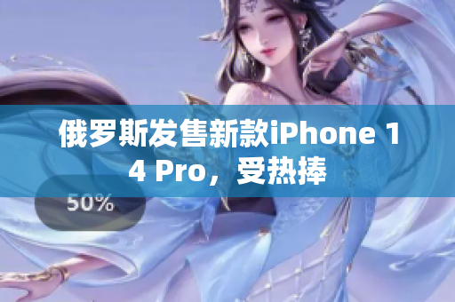 俄罗斯发售新款iPhone 14 Pro，受热捧
