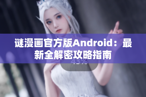 谜漫画官方版Android：最新全解密攻略指南
