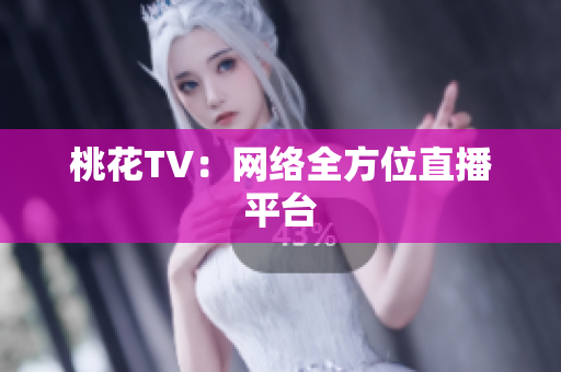 桃花TV：网络全方位直播平台