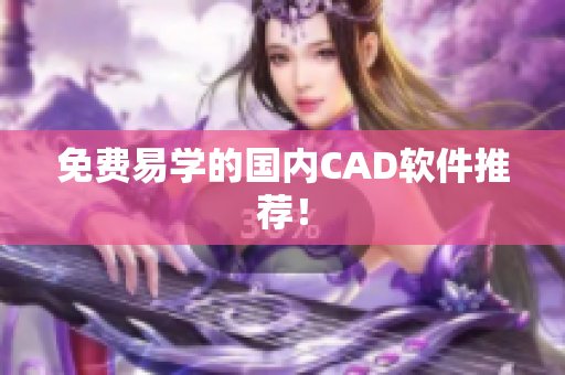免费易学的国内CAD软件推荐！