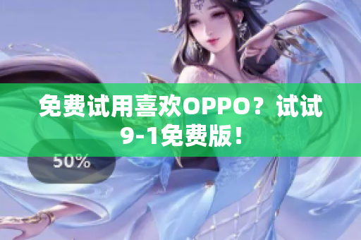 免费试用喜欢OPPO？试试9-1免费版！