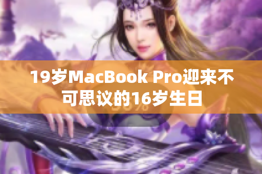 19岁MacBook Pro迎来不可思议的16岁生日