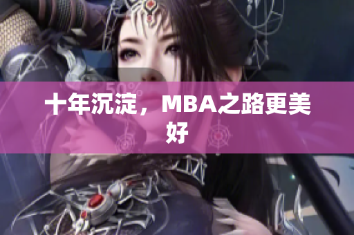 十年沉淀，MBA之路更美好