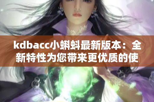 kdbacc小蝌蚪最新版本：全新特性为您带来更优质的使用体验