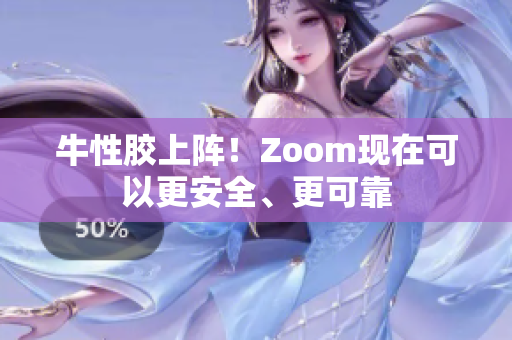 牛性胶上阵！Zoom现在可以更安全、更可靠