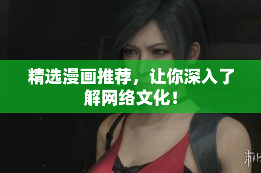 精选漫画推荐，让你深入了解网络文化！