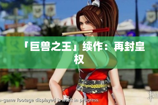 「巨兽之王」续作：再封皇权