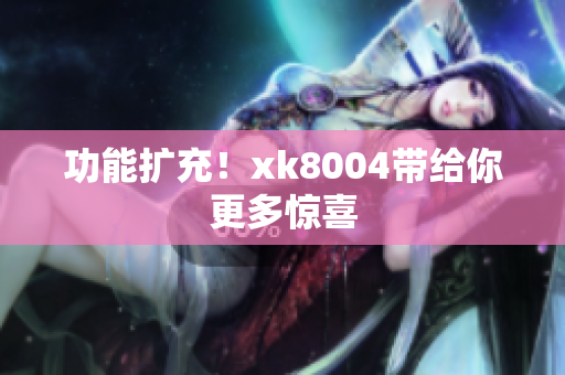 功能扩充！xk8004带给你更多惊喜