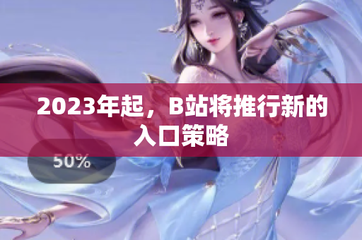 2023年起，B站将推行新的入口策略