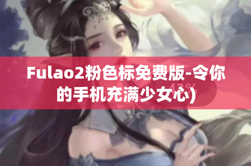 Fulao2粉色标免费版-令你的手机充满少女心)