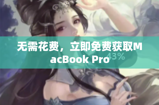 无需花费，立即免费获取MacBook Pro