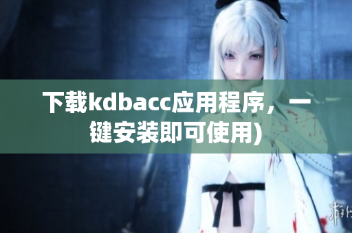 下载kdbacc应用程序，一键安装即可使用)