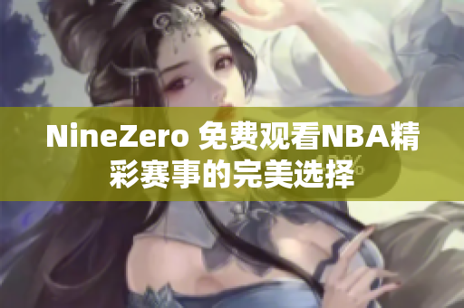 NineZero 免费观看NBA精彩赛事的完美选择