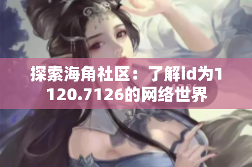 探索海角社区：了解id为1120.7126的网络世界