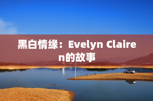 黑白情缘：Evelyn Clairen的故事