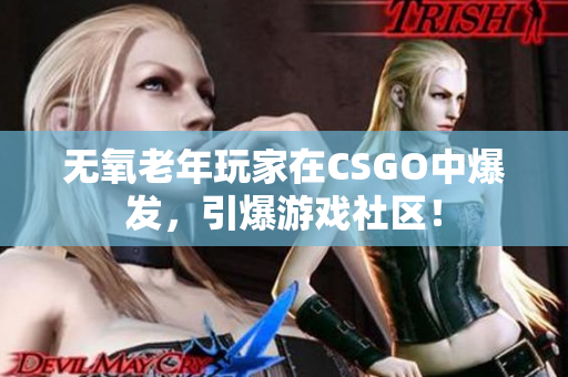 无氧老年玩家在CSGO中爆发，引爆游戏社区！