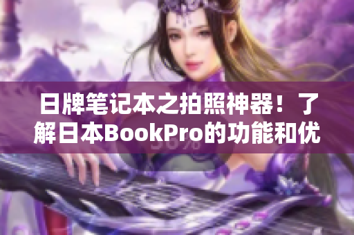 日牌笔记本之拍照神器！了解日本BookPro的功能和优势