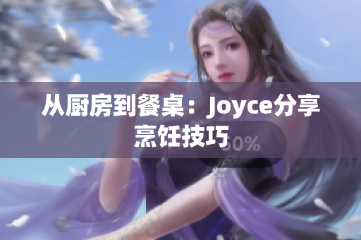 从厨房到餐桌：Joyce分享烹饪技巧