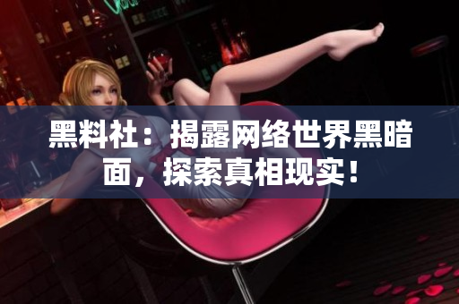 黑料社：揭露网络世界黑暗面，探索真相现实！