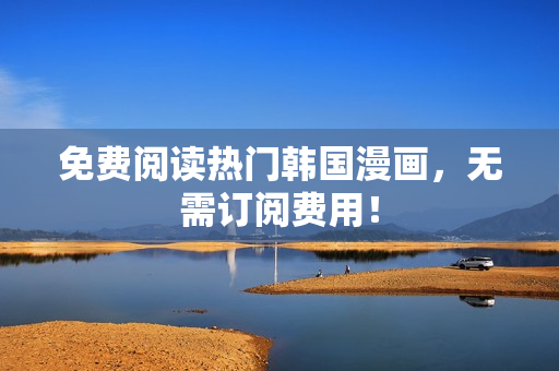 免费阅读热门韩国漫画，无需订阅费用！